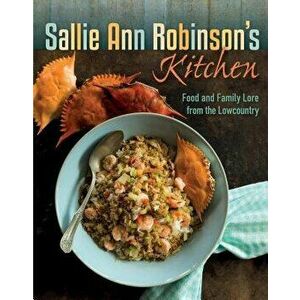 Sallie Ann Robinson's Kitchen: Food and Family Lore from the Lowcountry, Hardcover - Sallie Ann Robinson imagine