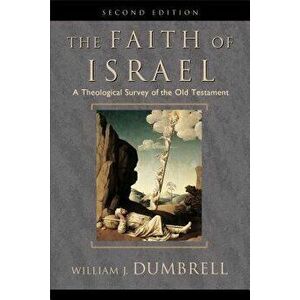The Faith of Israel: A Theological Survey of the Old Testament - William J. Dumbrell imagine