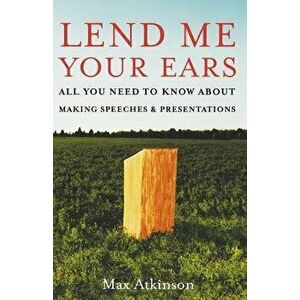 Lend Me Your Ears: All You Need to Know about Making Speeches and Presentations, Paperback - J. Maxwell Atkinson imagine