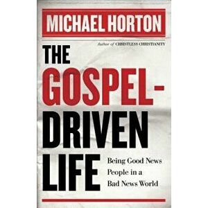 The Gospel-Driven Life: Being Good News People in a Bad News World, Paperback - Michael Horton imagine