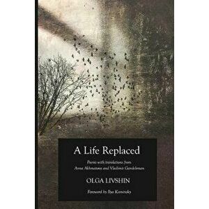 A Life Replaced: Poems with Translations from Anna Akhmatova and Vladimir Gandelsman - Olga Livshin imagine