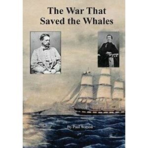 The War that Saved the Whales: The Confederate War Against the Yankee Whalers, Hardcover - Watson Paul imagine