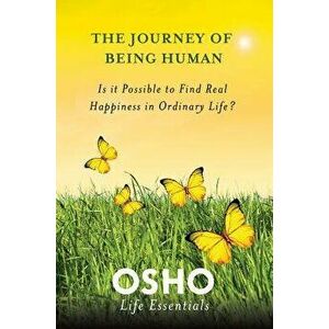 The Journey of Being Human: Is It Possible to Find Real Happiness in Ordinary Life?, Paperback - Osho imagine