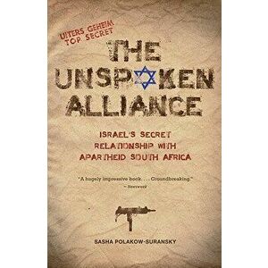 The Unspoken Alliance: Israel's Secret Relationship with Apartheid South Africa - Sasha Polakow-Suransky imagine