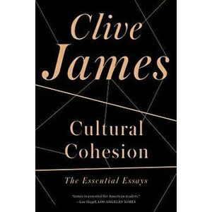 Cultural Cohesion: The Essential Essays, 1968-2002 - Clive James imagine