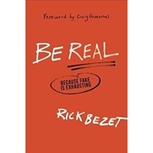 Be Real: Because Fake Is Exhausting, Paperback - Rick Bezet imagine