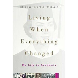 Living When Everything Changed: My Life in Academia, Hardcover - Mary Kay Thompson Tetreault imagine