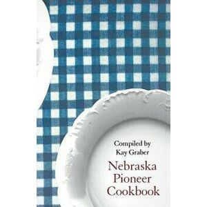 Nebraska Pioneer Cookbook, Paperback - Kay Graber imagine