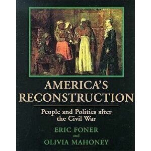 America's Reconstruction: People and Politics After the Civil War, Paperback - Eric Foner imagine