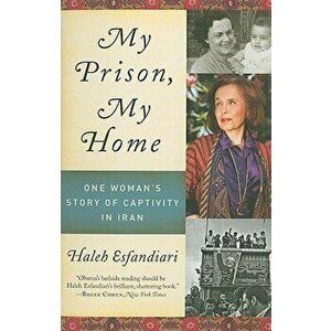 My Prison, My Home: One Woman's Story of Captivity in Iran, Paperback - Haleh Esfandiari imagine