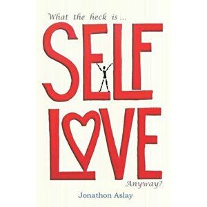 What The Heck Is Self-Love Anyway?, Paperback - Jonathon Aslay imagine