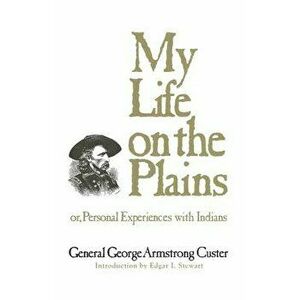 My Life on the Plains: or, Personal Experiences with Indians, Paperback - George Armstrong Custer imagine