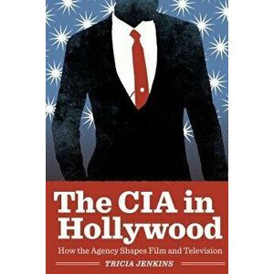 The CIA in Hollywood: How the Agency Shapes Film and Television, Paperback - Tricia Jenkins imagine