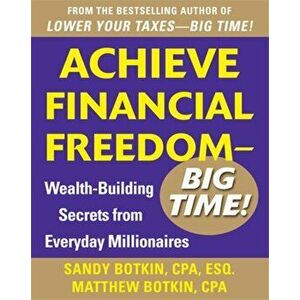 Achieve Financial Freedom - Big Time!: Wealth-Building Secrets from Everyday Millionaires - Sandy Botkin imagine