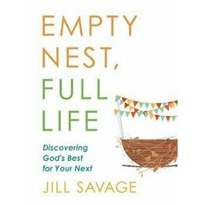 Empty Nest, Full Life: Discovering God's Best for Your Next, Paperback - Jill Savage imagine