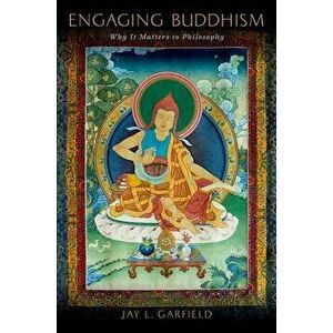 Engaging Buddhism: Why It Matters to Philosophy, Paperback - Jay L. Garfield imagine