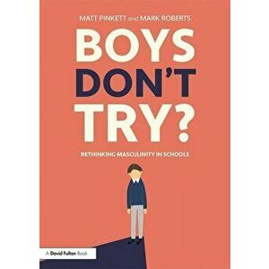 Boys Don't Try? Rethinking Masculinity in Schools, Paperback - Matt Pinkett imagine