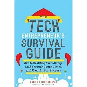 The Tech Entrepreneur's Survival Guide: How to Bootstrap Your Startup, Lead Through Tough Times, and Cash in for Success: How to Bootstrap Your Startu imagine