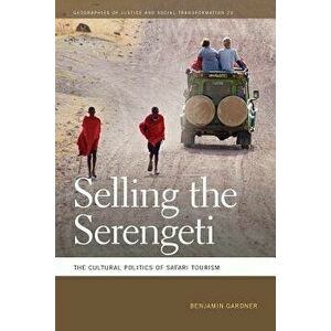 Selling the Serengeti: The Cultural Politics of Safari Tourism, Paperback - Benjamin Gardner imagine