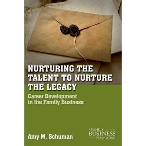 Nurturing the Talent to Nurture the Legacy: Career Development in the Family Business, Paperback - A. Schuman imagine