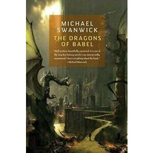 The Dragons of Babel, Paperback - Michael Swanwick imagine