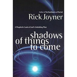 Shadows of Things to Come: A Prophetic Look at God's Unfolding Plan, Paperback - Rick Joyner imagine