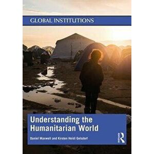 Understanding the Humanitarian World, Paperback - Daniel G. Maxwell imagine