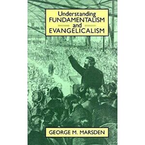 Understanding Fundamentalism and Evangelicalism, Paperback - George Marsden imagine