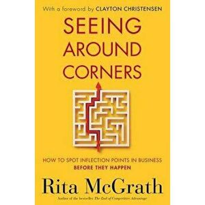 Seeing Around Corners: How to Spot Inflection Points in Business Before They Happen, Hardcover - Rita McGrath imagine