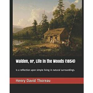 Walden, Or, Life in the Woods (1854): Is a Reflection Upon Simple Living in Natural Surroundings., Paperback - Henry David Thoreau imagine