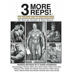 Three More Reps: The Golden Age of Bodybuilding: Intimate stories and training tips with first hand exclusive interviews from former Mr, Paperback - G imagine