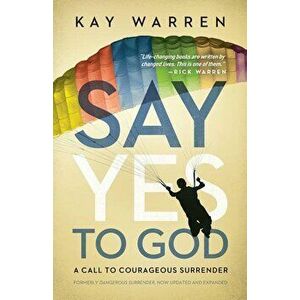 Say Yes to God: A Call to Courageous Surrender, Paperback - Kay Warren imagine