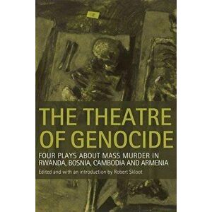 Theatre of Genocide: Four Plays about Mass Murder in Rwanda, Bosnia, Cambodia, and Armenia, Paperback - Robert Skloot imagine