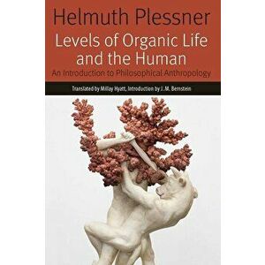 Levels of Organic Life and the Human: An Introduction to Philosophical Anthropology, Paperback - Helmuth Plessner imagine