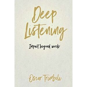 Deep Listening: Impact Beyond Words, Paperback - Trimboli Oscar imagine