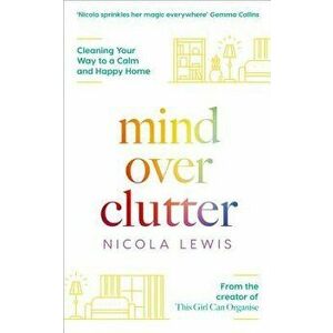 Mind Over Clutter: Cleaning Your Way to a Calm and Happy Home, Paperback - Nicola Lewis imagine