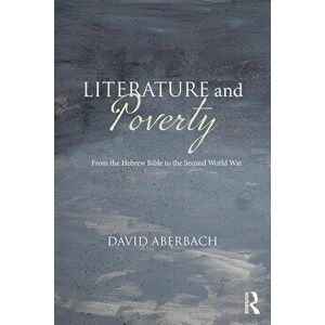 Literature and Poverty: From the Hebrew Bible to the Second World War, Paperback - David Aberbach imagine