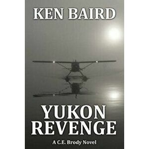 Yukon Revenge: A C.E. Brody Novel, Paperback - Ken Baird imagine