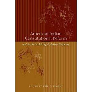 American Indian Constitutional Reform and the Rebuilding of Native Nations, Paperback - Eric D. Lemont imagine