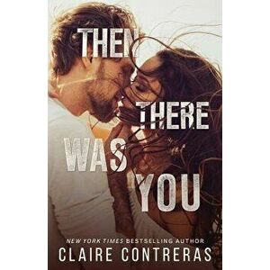 Then There Was You, Paperback - Claire Contreras imagine