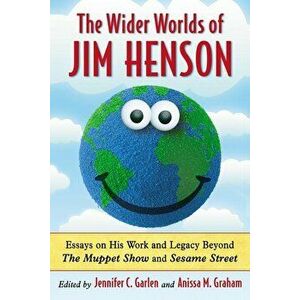 Wider Worlds of Jim Henson: Essays on His Work and Legacy Beyond the Muppet Show and Sesame Street, Paperback - Jennifer C. Garlen imagine