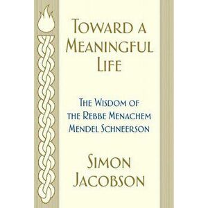 Toward a Meaningful Life: The Wisdom of the Rebbe Menachem Mendel Schneerson, Paperback - Simon Jacobson imagine