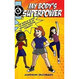 My Body's Superpower: The Girls' Guide to Growing Up Healthy During Puberty, Hardcover - Maryann Jacobsen imagine