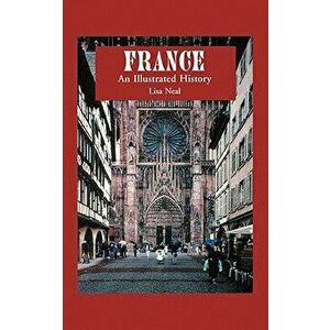 France: An Illustrated History, Paperback - Lisa Neal imagine