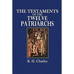 The Testaments of the Twelve Patriarchs, Paperback - R. H. Charles imagine