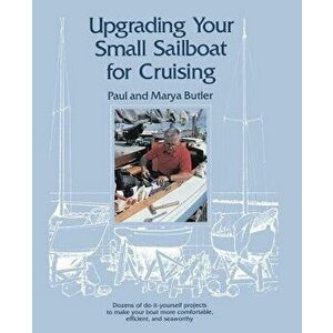 Upgrading Your Small Sailboat for Cruising, Paperback - Paul Butler imagine