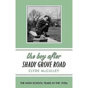 The Boy After Shady Grove Road: The High School Years in the 1950s, Paperback - Clyde McCulley imagine