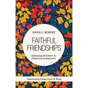 Faithful Friendships: Embracing Diversity in Christian Community, Paperback - Dana L. Robert imagine