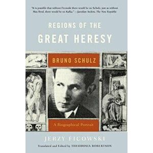 Regions of the Great Heresy: Bruno Schulz, a Biographical Portrait, Paperback - Jerzy Ficowski imagine