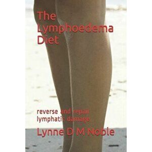 The Lymphoedema Diet: reverse and repair lymphatic damage, Paperback - Lynne D. M. Noble imagine